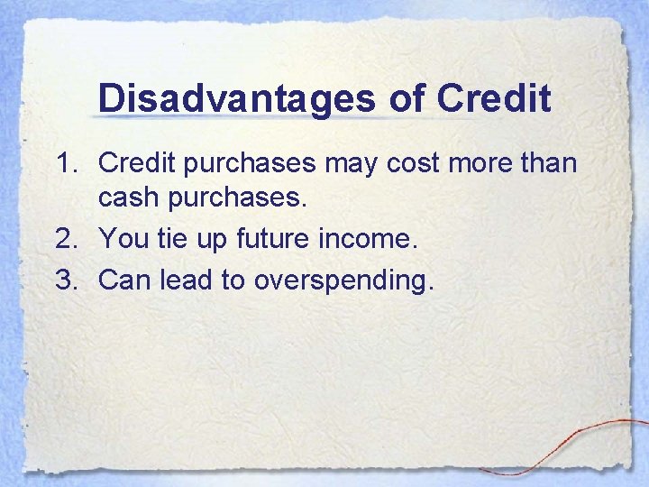 Disadvantages of Credit 1. Credit purchases may cost more than cash purchases. 2. You Disadvantages of Credit 1. Credit purchases may cost more than cash purchases. 2. You
