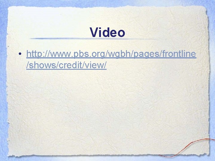 Video • http: //www. pbs. org/wgbh/pages/frontline /shows/credit/view/ Video • http: //www. pbs. org/wgbh/pages/frontline /shows/credit/view/