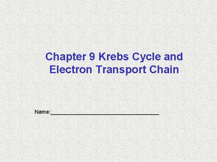 Chapter 9 Krebs Cycle and Electron Transport Chain Name: __________________ 