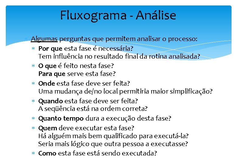 Fluxograma - Análise Algumas perguntas que permitem analisar o processo: Por que esta fase