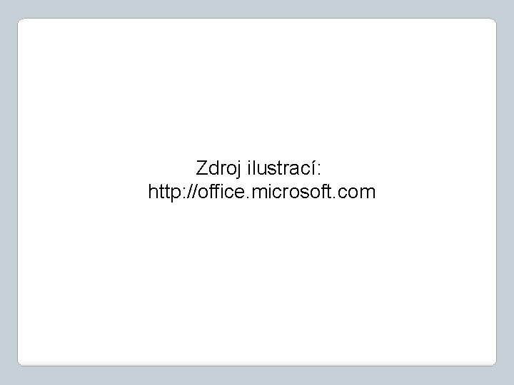 Zdroj ilustrací: http: //office. microsoft. com 