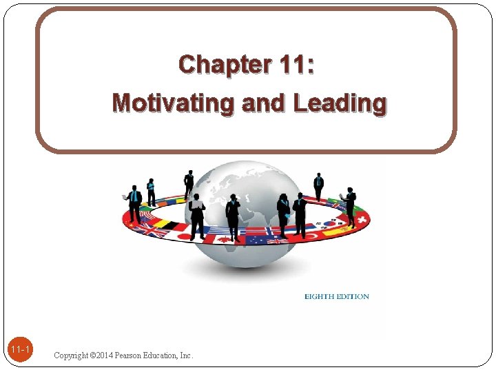 Chapter 11: Motivating and Leading 11 -1 Copyright © 2014 Pearson Education, Inc. 