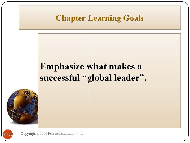 Chapter Learning Goals Emphasize what makes a successful “global leader”. 11 -36 Copyright ©