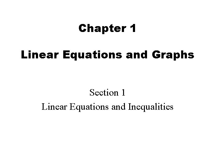 Chapter 1 Linear Equations and Graphs Section 1 Linear Equations and Inequalities 