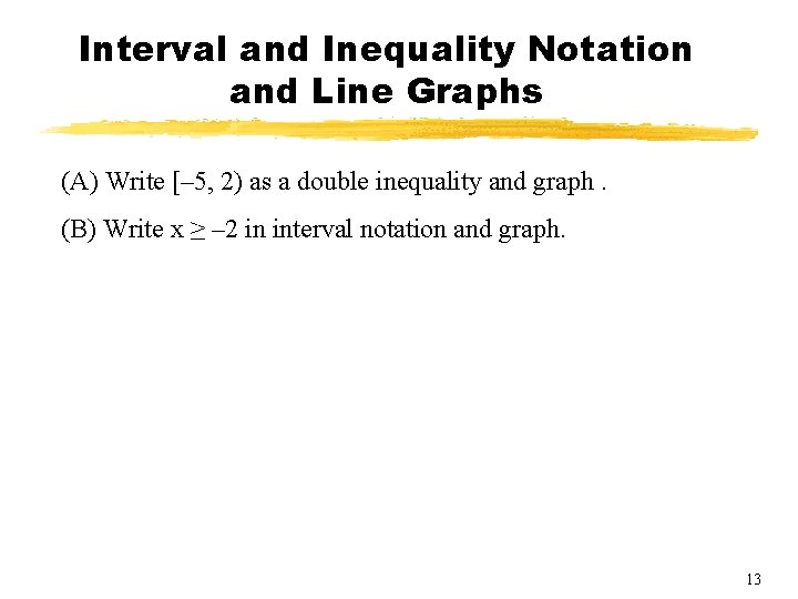 Interval and Inequality Notation and Line Graphs (A) Write [– 5, 2) as a