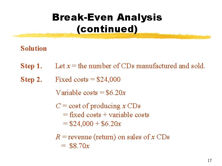 Break-Even Analysis (continued) Solution Step 1. Let x = the number of CDs manufactured