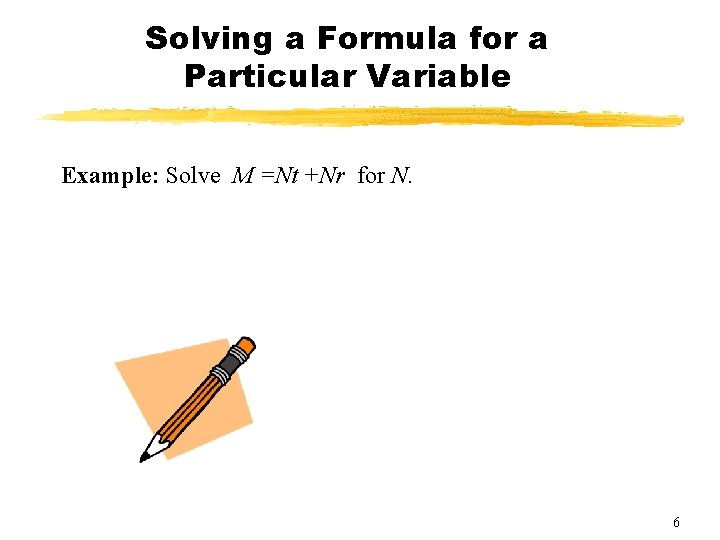 Solving a Formula for a Particular Variable Example: Solve M =Nt +Nr for N.