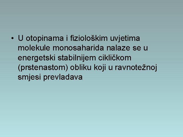  • U otopinama i fiziološkim uvjetima molekule monosaharida nalaze se u energetski stabilnijem