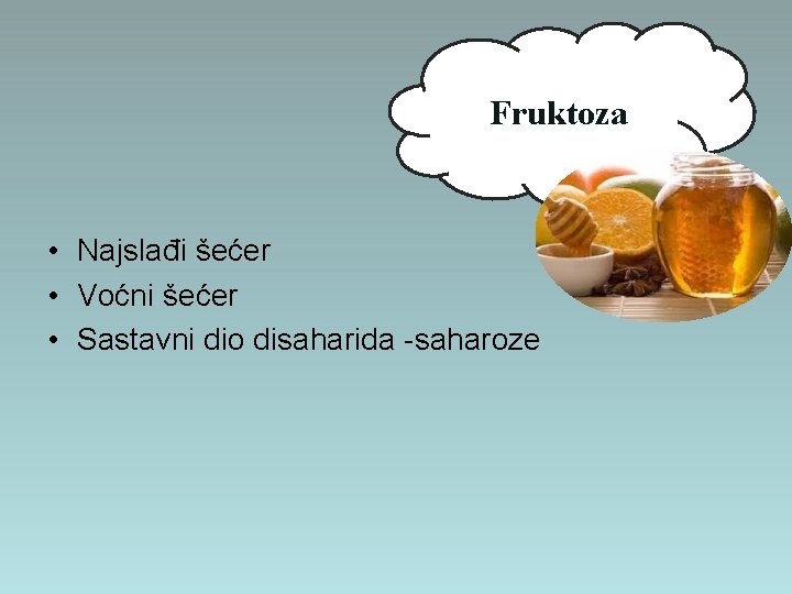 Fruktoza • Najslađi šećer • Voćni šećer • Sastavni dio disaharida -saharoze 