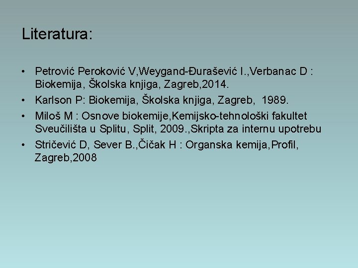 Literatura: • Petrović Peroković V, Weygand-Đurašević I. , Verbanac D : Biokemija, Školska knjiga,