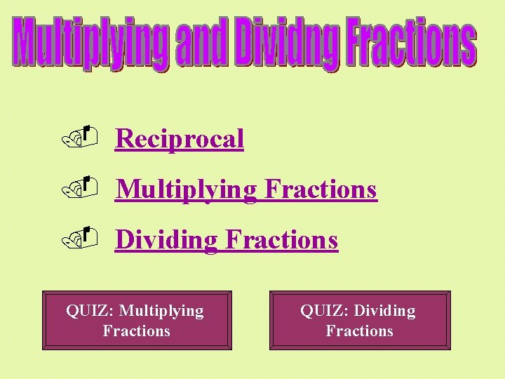 . Reciprocal. Multiplying Fractions. Dividing Fractions QUIZ: Multiplying Fractions QUIZ: Dividing Fractions 