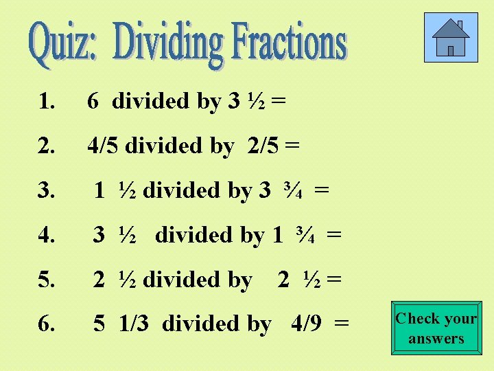 1. 6 divided by 3 ½ = 2. 4/5 divided by 2/5 = 3.