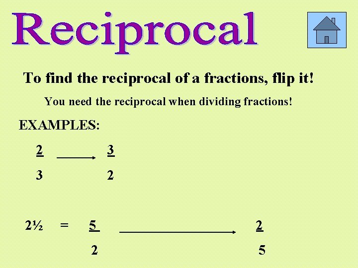 To find the reciprocal of a fractions, flip it! You need the reciprocal when