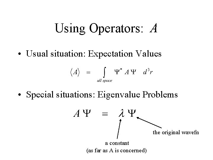 Using Operators: A • Usual situation: Expectation Values • Special situations: Eigenvalue Problems the