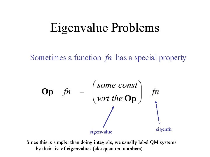 Eigenvalue Problems Sometimes a function fn has a special property eigenvalue eigenfn Since this