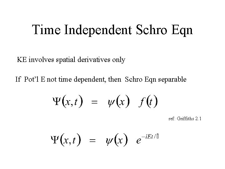 Time Independent Schro Eqn KE involves spatial derivatives only If Pot’l E not time