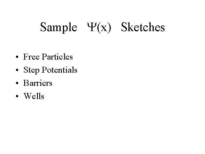 Sample Y(x) Sketches • • Free Particles Step Potentials Barriers Wells 