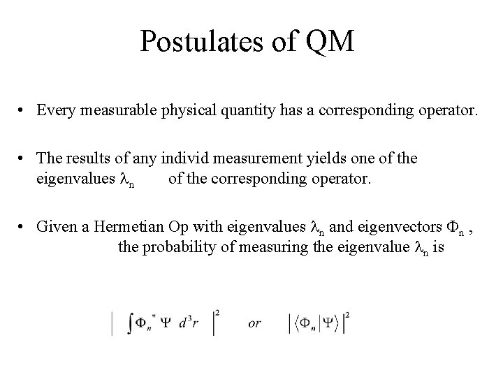 Postulates of QM • Every measurable physical quantity has a corresponding operator. • The