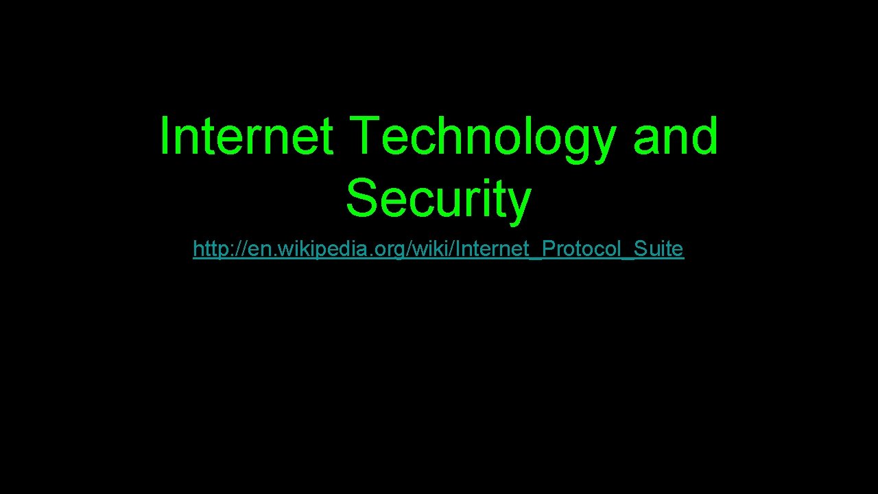 Internet Technology and Security http: //en. wikipedia. org/wiki/Internet_Protocol_Suite 