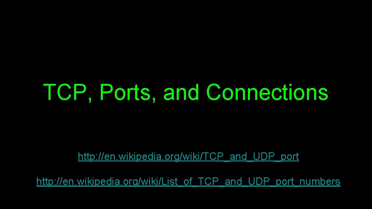 TCP, Ports, and Connections http: //en. wikipedia. org/wiki/TCP_and_UDP_port http: //en. wikipedia. org/wiki/List_of_TCP_and_UDP_port_numbers 