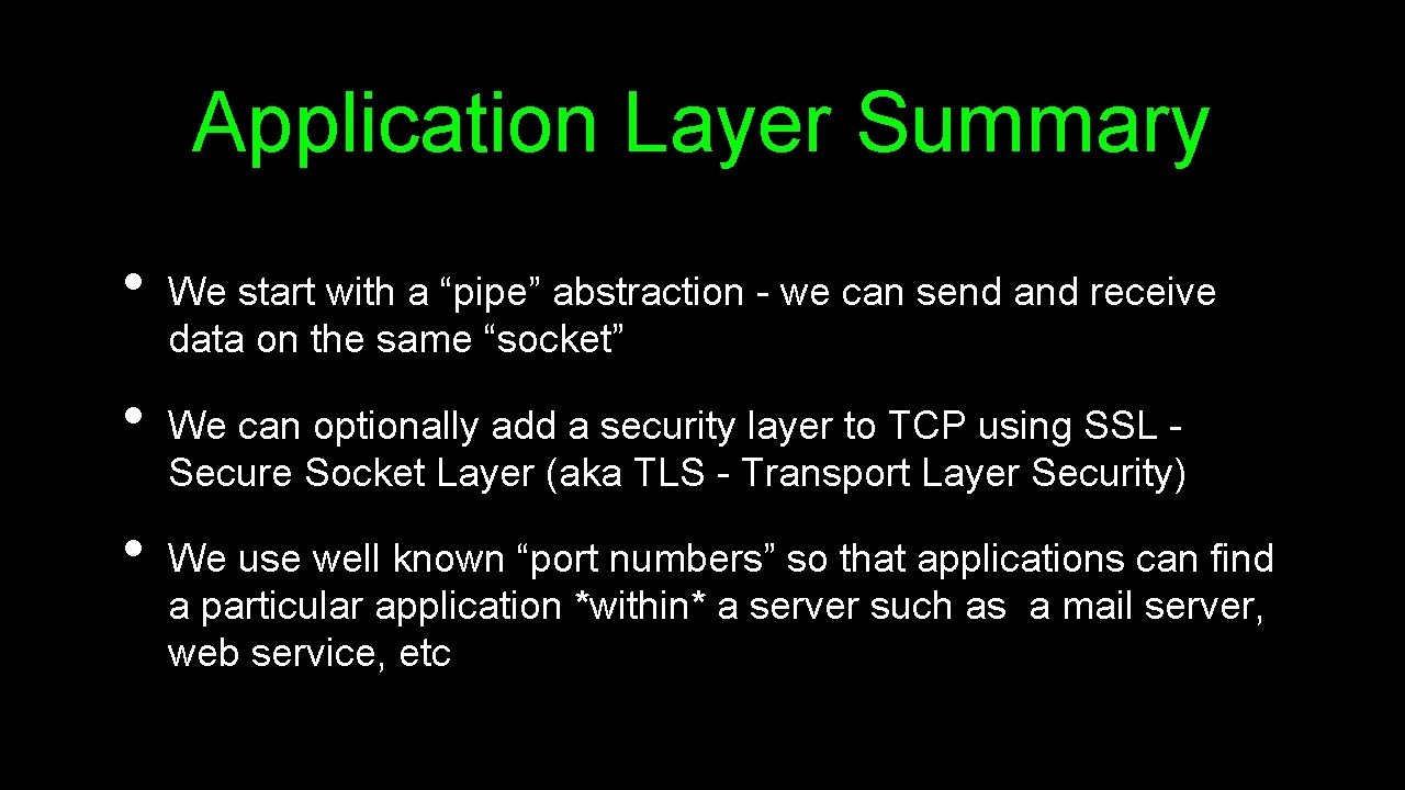 Application Layer Summary • • • We start with a “pipe” abstraction - we