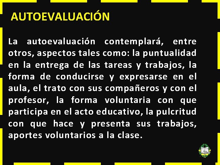 AUTOEVALUACIÓN La autoevaluación contemplará, entre otros, aspectos tales como: la puntualidad en la entrega