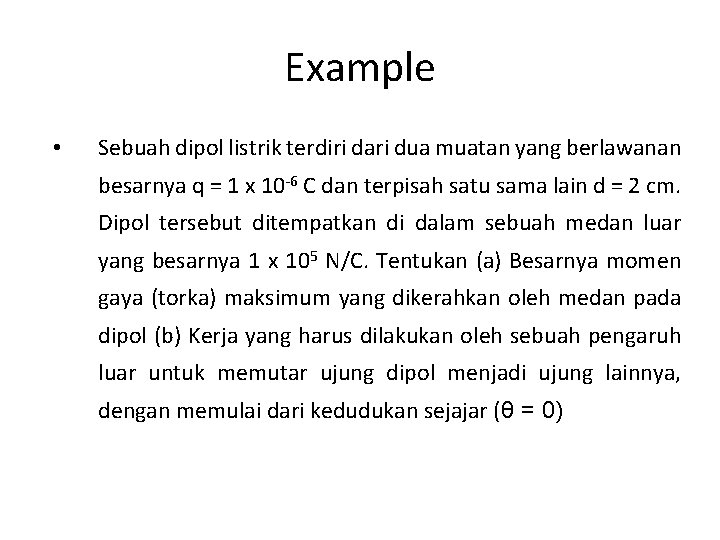 Example • Sebuah dipol listrik terdiri dari dua muatan yang berlawanan besarnya q =