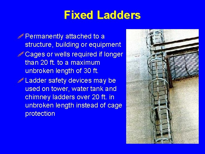 Fixed Ladders ! Permanently attached to a structure, building or equipment ! Cages or