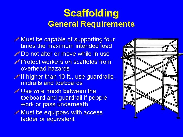 Scaffolding General Requirements ! Must be capable of supporting four times the maximum intended