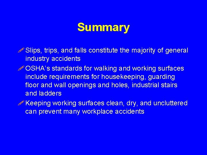 Summary ! Slips, trips, and falls constitute the majority of general industry accidents !