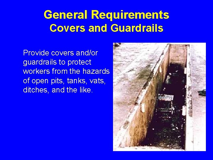 General Requirements Covers and Guardrails Provide covers and/or guardrails to protect workers from the