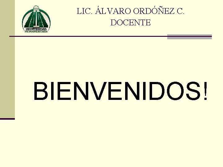 LIC. ÁLVARO ORDÓÑEZ C. DOCENTE BIENVENIDOS! 