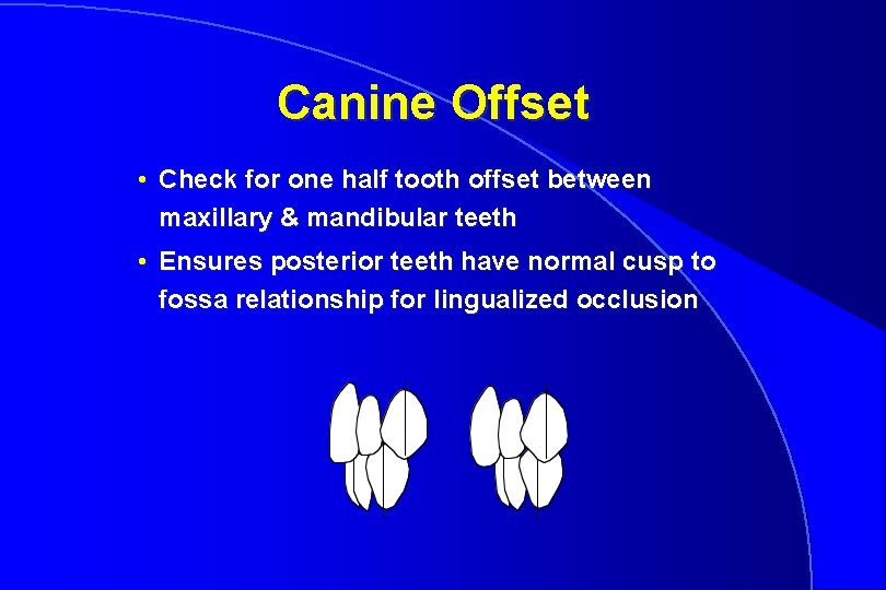 Canine Offset • Check for one half tooth offset between maxillary & mandibular teeth