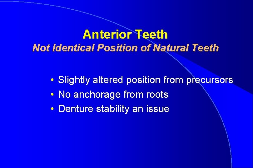 Anterior Teeth Not Identical Position of Natural Teeth • • • Slightly altered position