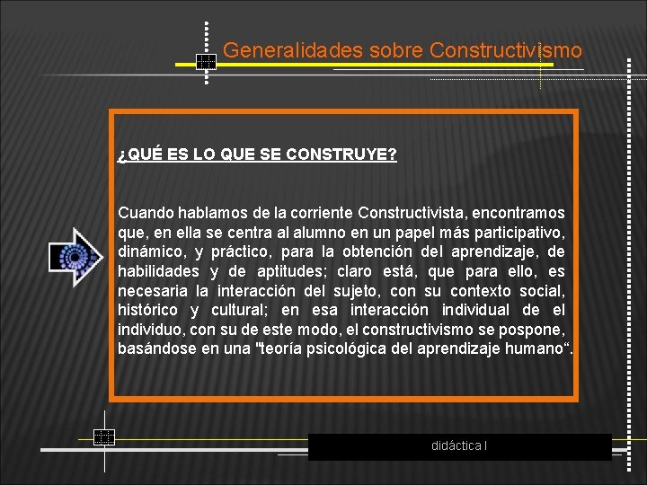 Generalidades sobre Constructivismo ¿QUÉ ES LO QUE SE CONSTRUYE? Cuando hablamos de la corriente