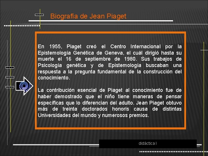 Biografía de Jean Piaget En 1955, Piaget creó el Centro Internacional por la Epistemología