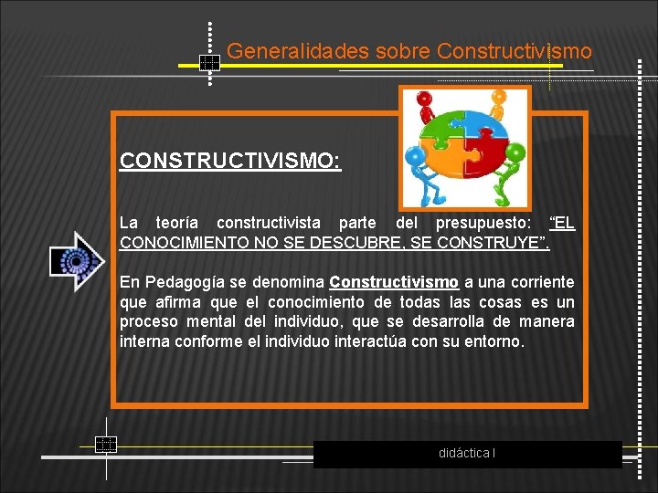 Generalidades sobre Constructivismo CONSTRUCTIVISMO: La teoría constructivista parte del presupuesto: “EL CONOCIMIENTO NO SE
