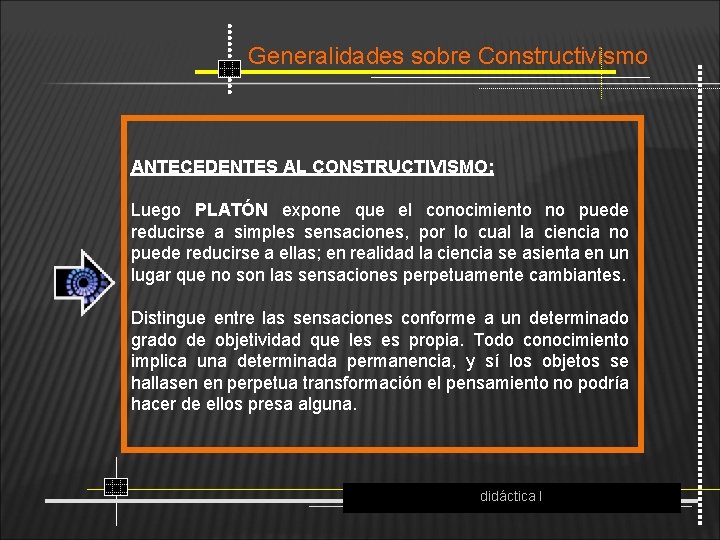 Generalidades sobre Constructivismo ANTECEDENTES AL CONSTRUCTIVISMO: Luego PLATÓN expone que el conocimiento no puede