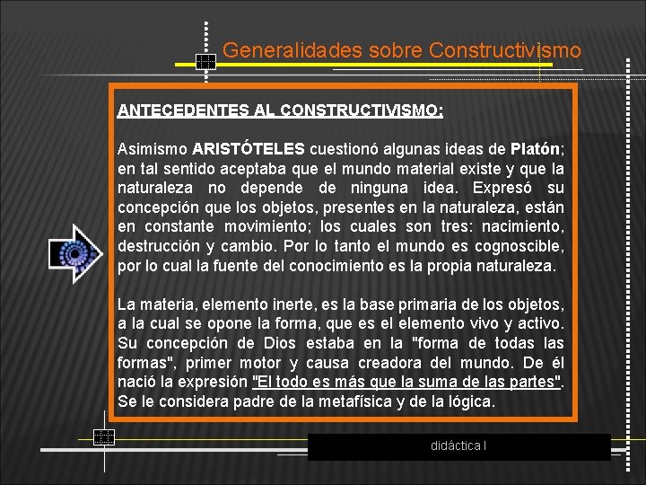 Generalidades sobre Constructivismo ANTECEDENTES AL CONSTRUCTIVISMO: Asimismo ARISTÓTELES cuestionó algunas ideas de Platón; en