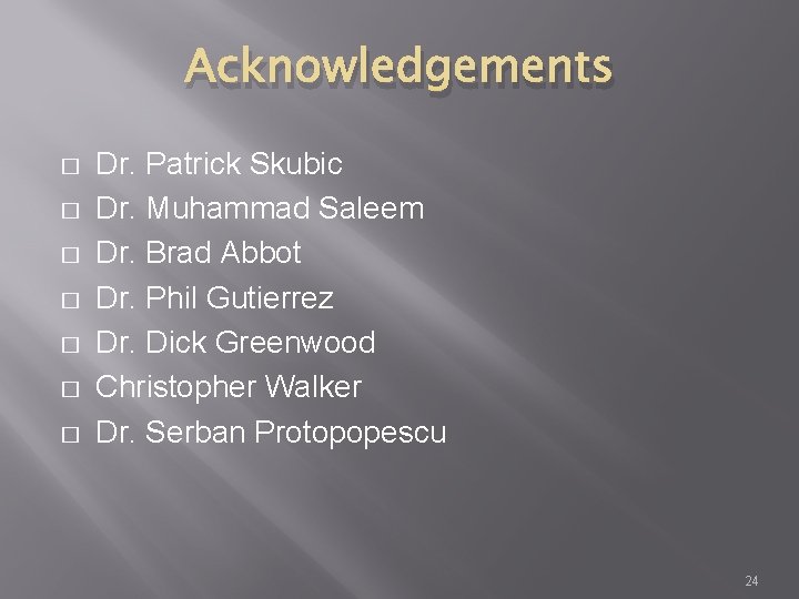 Acknowledgements � � � � Dr. Patrick Skubic Dr. Muhammad Saleem Dr. Brad Abbot