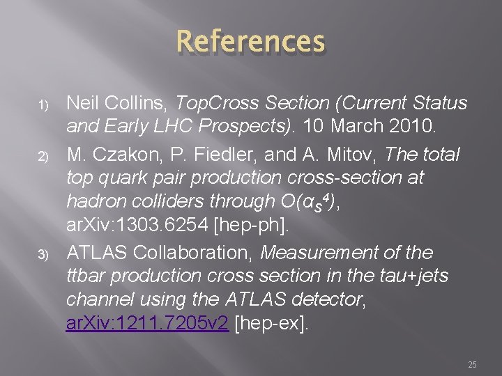 References 1) 2) 3) Neil Collins, Top. Cross Section (Current Status and Early LHC