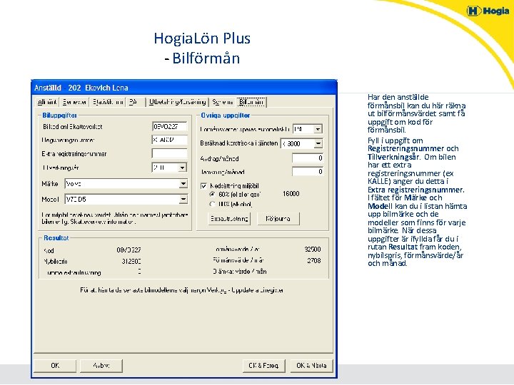 Hogia. Lön Plus - Bilförmån Har den anställde förmånsbil kan du här räkna ut