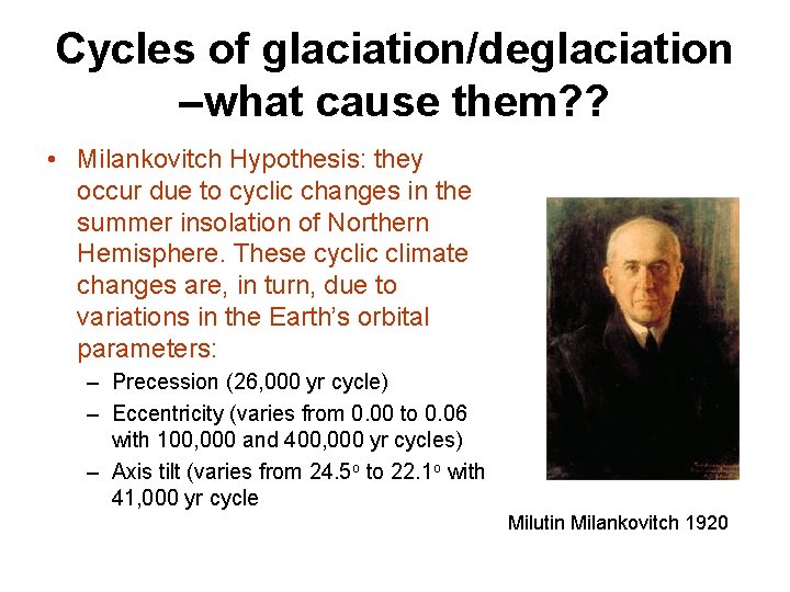 Cycles of glaciation/deglaciation –what cause them? ? • Milankovitch Hypothesis: they occur due to