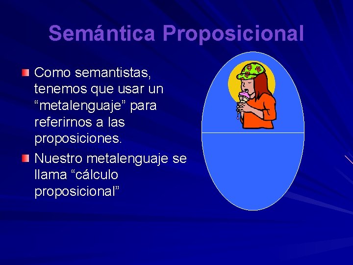 Semántica Proposicional Como semantistas, tenemos que usar un “metalenguaje” para referirnos a las proposiciones.