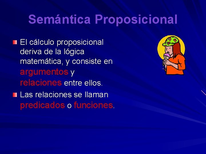 Semántica Proposicional El cálculo proposicional deriva de la lógica matemática, y consiste en argumentos