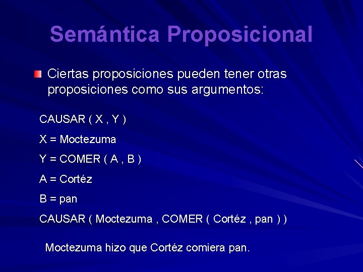 Semántica Proposicional Ciertas proposiciones pueden tener otras proposiciones como sus argumentos: CAUSAR ( X