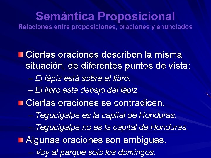 Semántica Proposicional Relaciones entre proposiciones, oraciones y enunciados Ciertas oraciones describen la misma situación,