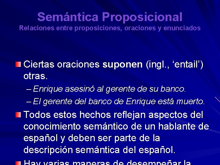 Semántica Proposicional Relaciones entre proposiciones, oraciones y enunciados Ciertas oraciones suponen (ingl. , ‘entail’)