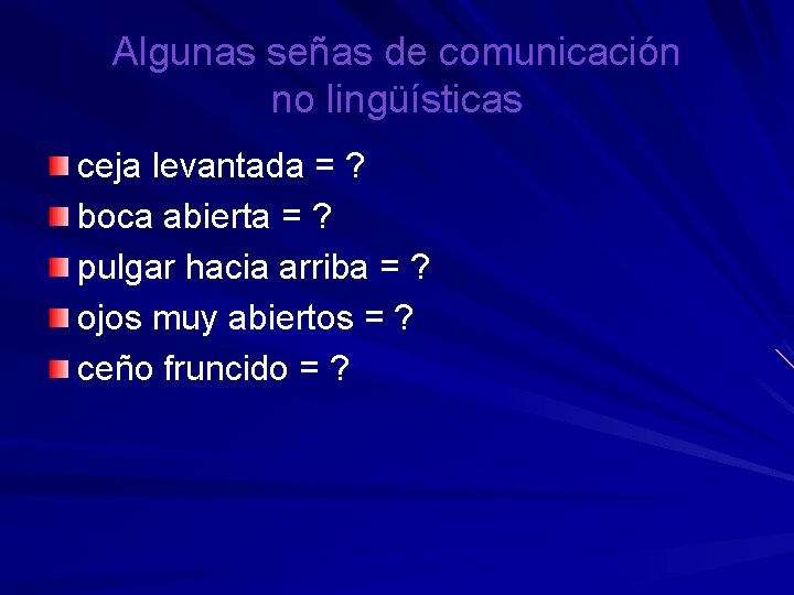 Algunas señas de comunicación no lingüísticas ceja levantada = ? boca abierta = ?