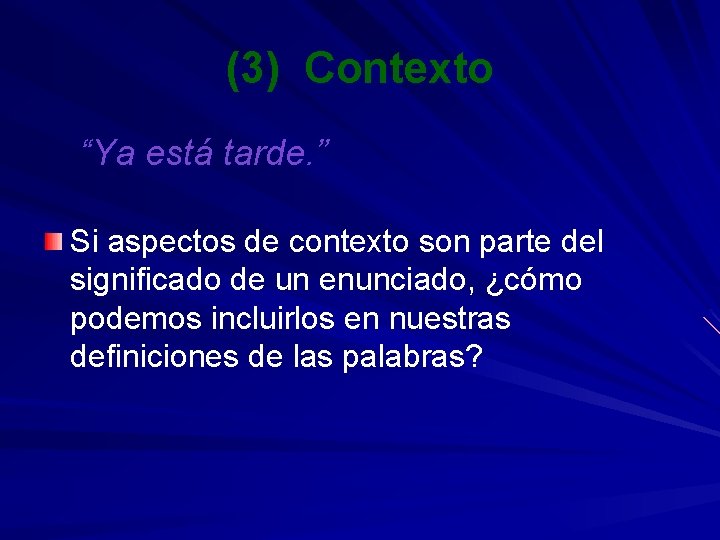 (3) Contexto “Ya está tarde. ” Si aspectos de contexto son parte del significado